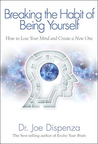 Breaking the Habit of Being Yourself: How To Lose Your Mind And Create A New One - Paperback | Dr. Joe Dispenza
