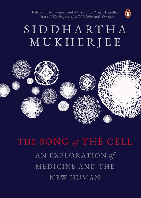 The Song of the Cell: An Exploration of Medicine and the New Human - Hardcover | Siddhartha Mukherjee
