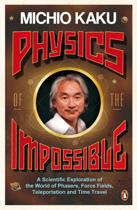 Physics of the Impossible: A Scientific Exploration of the World of Phasers, Force Fields, Teleportation and Time Travel - Paperback | Michio Kaku