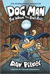 Dog Man #7: For Whom the Ball Rolls: From the Creator of Captain Underpants